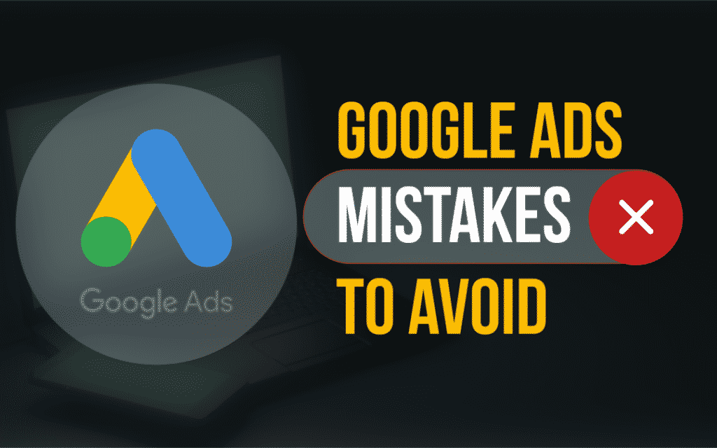 Google Ads Mistakes